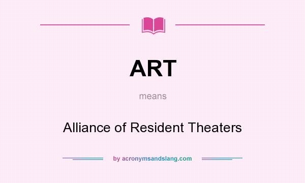 What does ART mean? It stands for Alliance of Resident Theaters