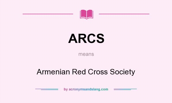 What does ARCS mean? It stands for Armenian Red Cross Society