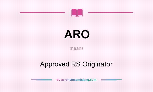 What does ARO mean? It stands for Approved RS Originator