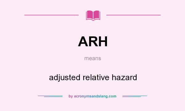 What does ARH mean? It stands for adjusted relative hazard