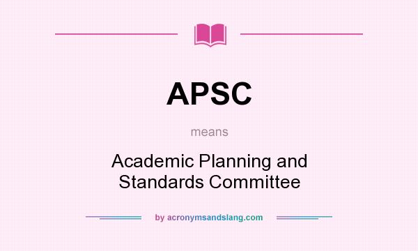 What does APSC mean? It stands for Academic Planning and Standards Committee
