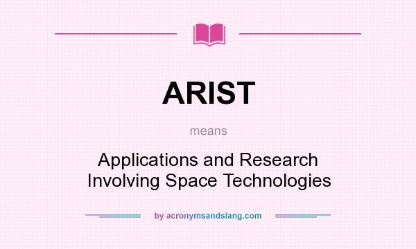 What does ARIST mean? It stands for Applications and Research Involving Space Technologies