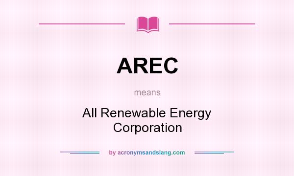 What does AREC mean? It stands for All Renewable Energy Corporation