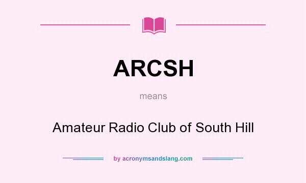 What does ARCSH mean? It stands for Amateur Radio Club of South Hill