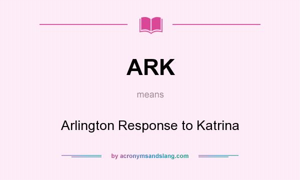 What does ARK mean? It stands for Arlington Response to Katrina