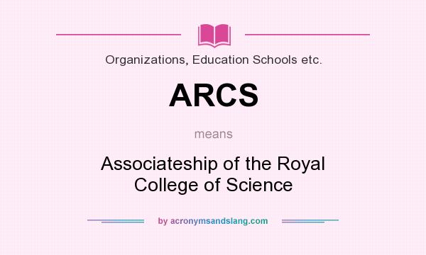 What does ARCS mean? It stands for Associateship of the Royal College of Science