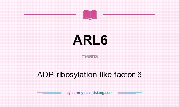 What does ARL6 mean? It stands for ADP-ribosylation-like factor-6