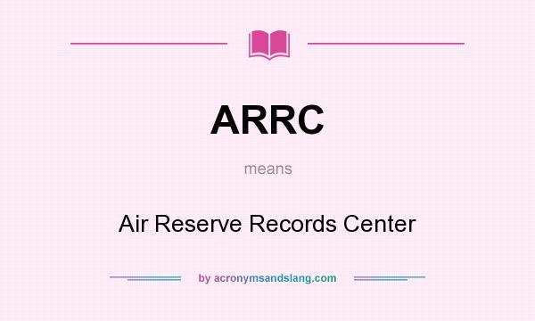 What does ARRC mean? It stands for Air Reserve Records Center