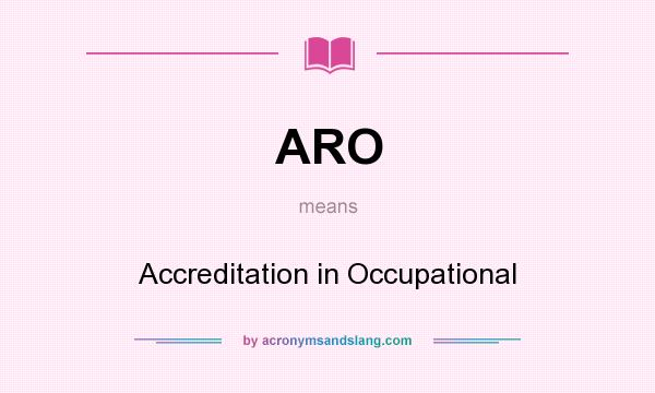 What does ARO mean? It stands for Accreditation in Occupational