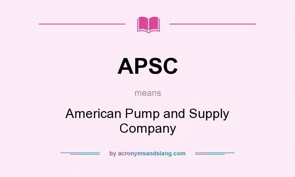What does APSC mean? It stands for American Pump and Supply Company