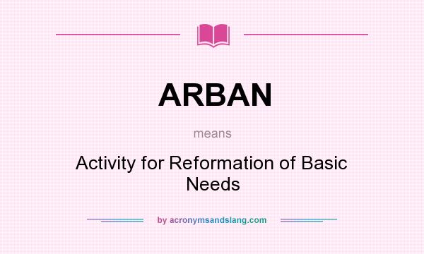 What does ARBAN mean? It stands for Activity for Reformation of Basic Needs