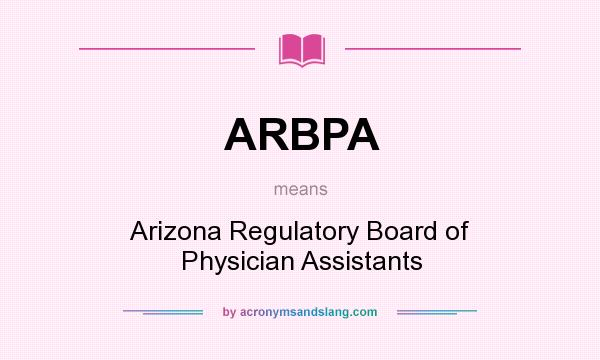 What does ARBPA mean? It stands for Arizona Regulatory Board of Physician Assistants