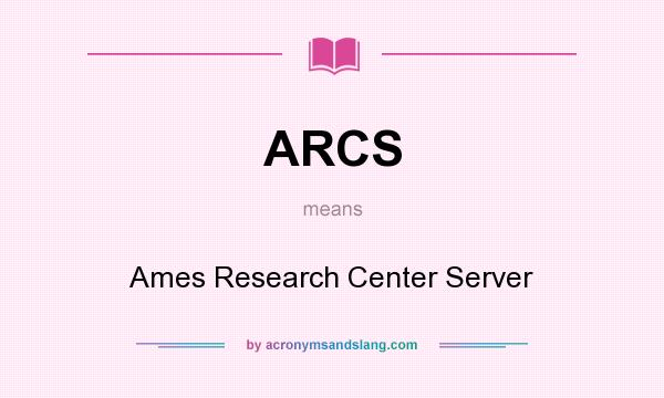 What does ARCS mean? It stands for Ames Research Center Server