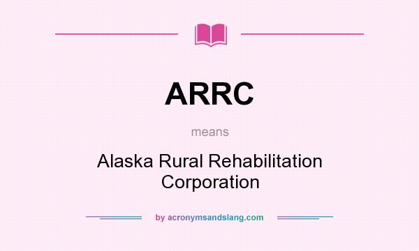 What does ARRC mean? It stands for Alaska Rural Rehabilitation Corporation