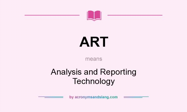 What does ART mean? It stands for Analysis and Reporting Technology