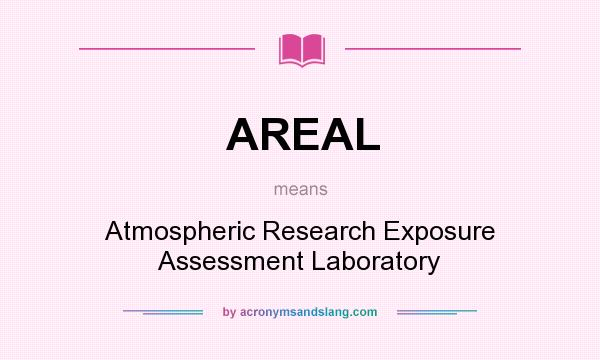 What does AREAL mean? It stands for Atmospheric Research Exposure Assessment Laboratory