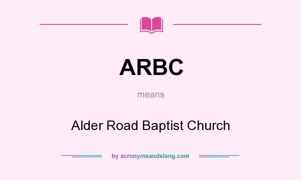 What does ARBC mean? It stands for Alder Road Baptist Church