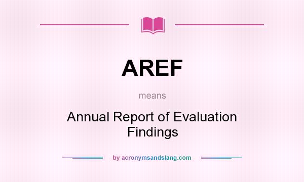 What does AREF mean? It stands for Annual Report of Evaluation Findings