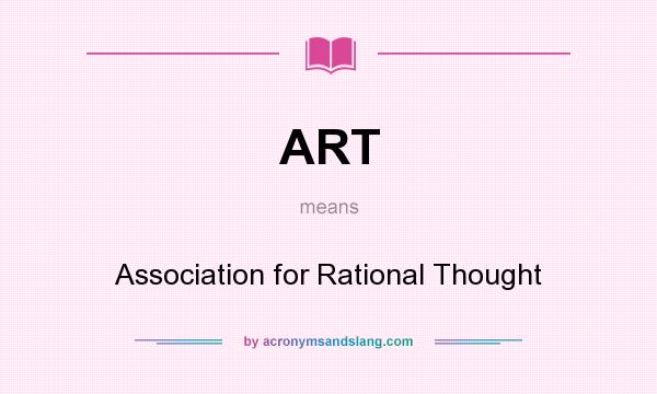 What does ART mean? It stands for Association for Rational Thought