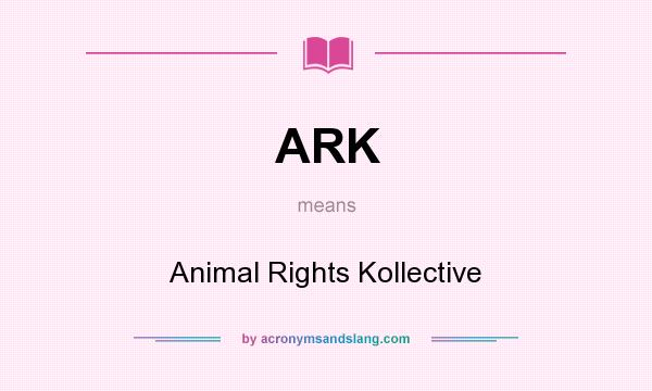 What does ARK mean? It stands for Animal Rights Kollective