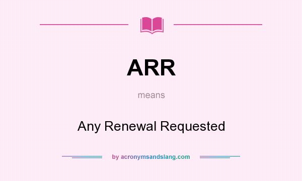 What does ARR mean? It stands for Any Renewal Requested