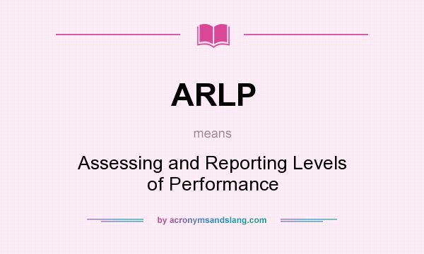 What does ARLP mean? It stands for Assessing and Reporting Levels of Performance