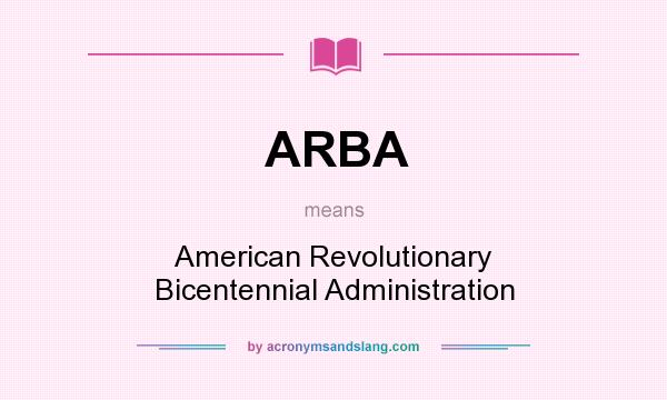 What does ARBA mean? It stands for American Revolutionary Bicentennial Administration
