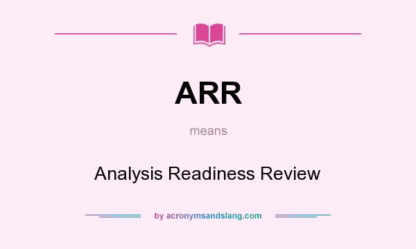 What does ARR mean? It stands for Analysis Readiness Review