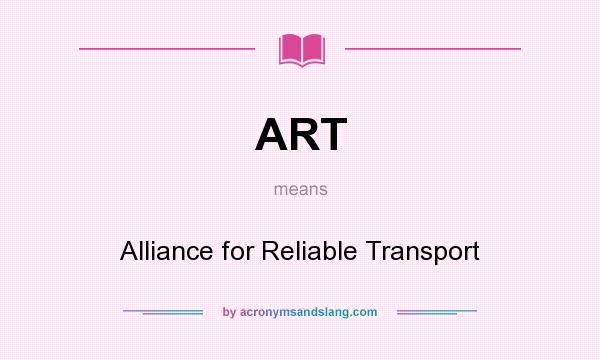 What does ART mean? It stands for Alliance for Reliable Transport