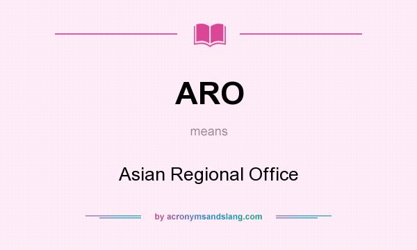 What does ARO mean? It stands for Asian Regional Office