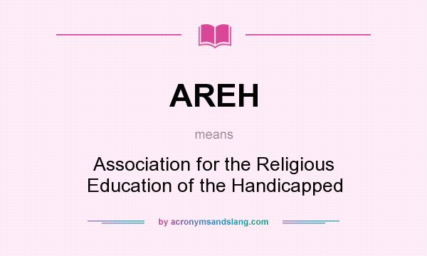 What does AREH mean? It stands for Association for the Religious Education of the Handicapped