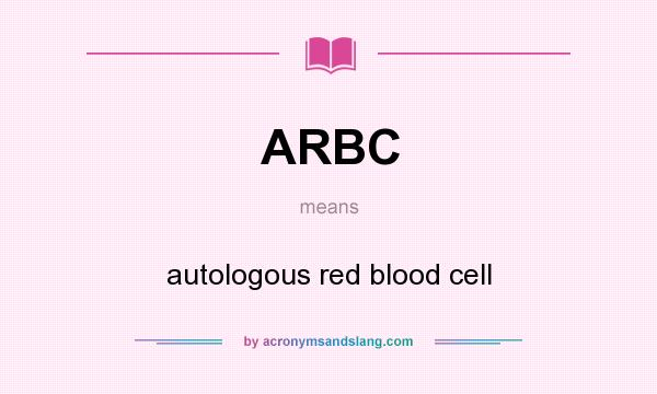 What does ARBC mean? It stands for autologous red blood cell