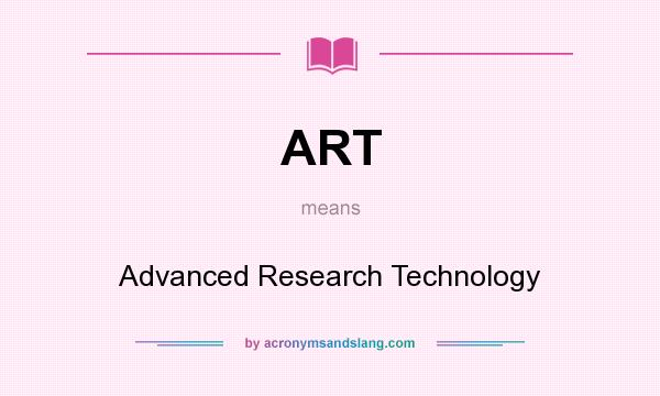 What does ART mean? It stands for Advanced Research Technology