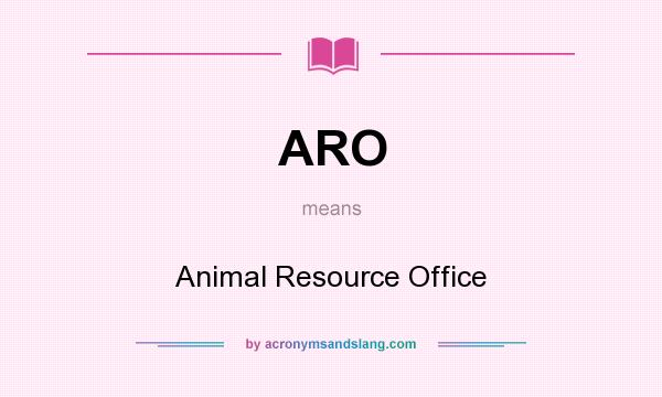 What does ARO mean? It stands for Animal Resource Office