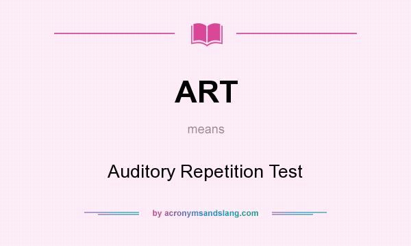 What does ART mean? It stands for Auditory Repetition Test
