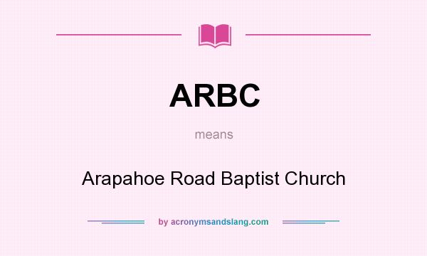 What does ARBC mean? It stands for Arapahoe Road Baptist Church