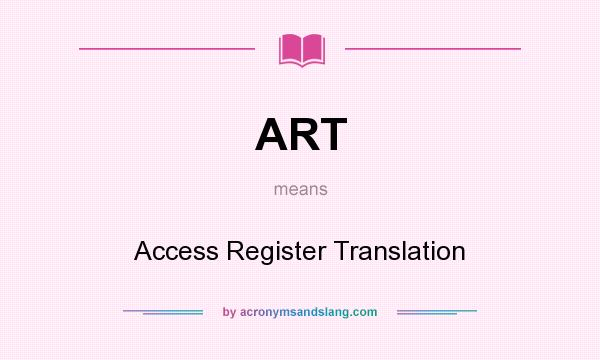 What does ART mean? It stands for Access Register Translation