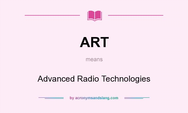 What does ART mean? It stands for Advanced Radio Technologies