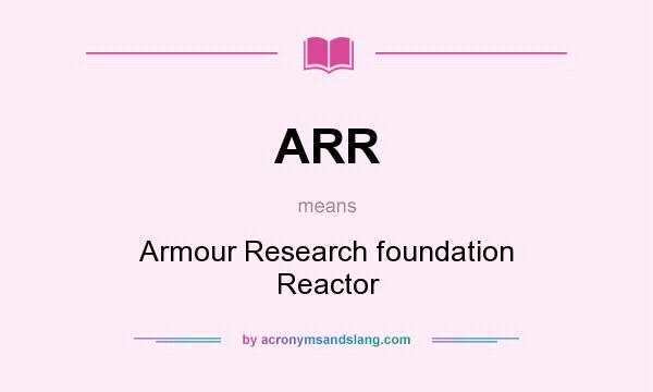 What does ARR mean? It stands for Armour Research foundation Reactor