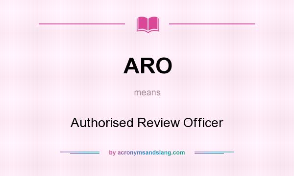 What does ARO mean? It stands for Authorised Review Officer