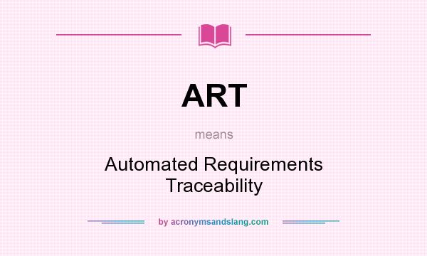 What does ART mean? It stands for Automated Requirements Traceability