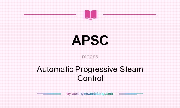 What does APSC mean? It stands for Automatic Progressive Steam Control