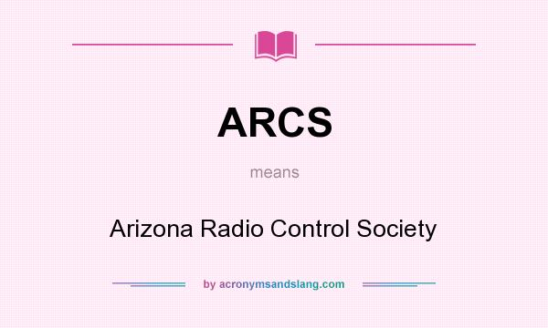 What does ARCS mean? It stands for Arizona Radio Control Society