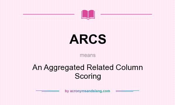 What does ARCS mean? It stands for An Aggregated Related Column Scoring