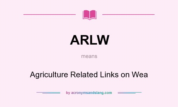 What does ARLW mean? It stands for Agriculture Related Links on Wea