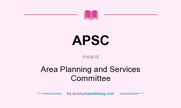 What does APSC mean? It stands for Area Planning and Services Committee