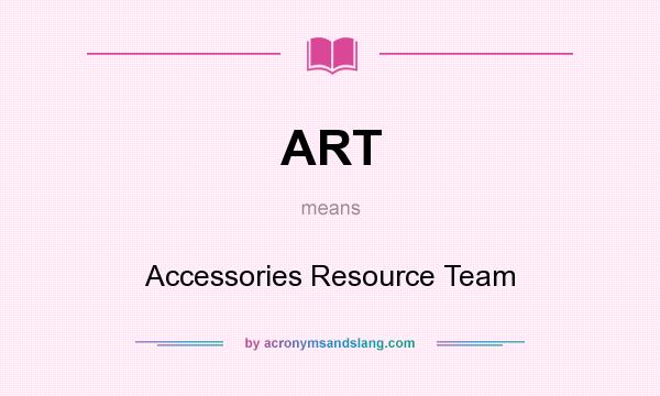 What does ART mean? It stands for Accessories Resource Team