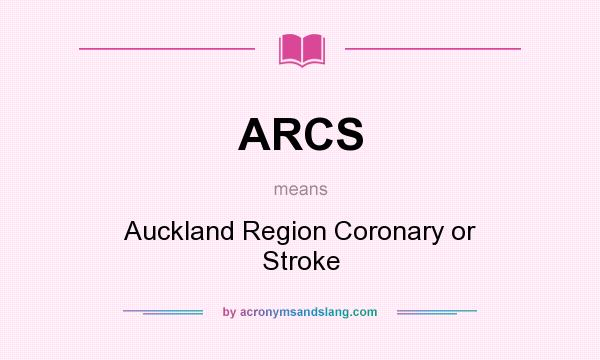 What does ARCS mean? It stands for Auckland Region Coronary or Stroke