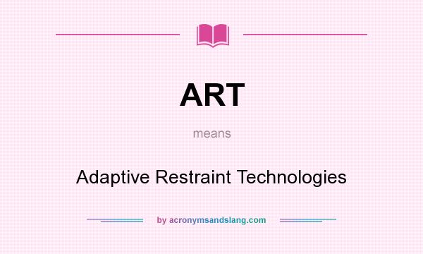 What does ART mean? It stands for Adaptive Restraint Technologies
