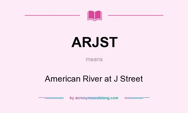 What does ARJST mean? It stands for American River at J Street